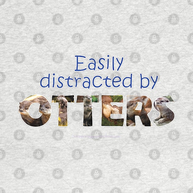 Easily distracted by otters - wildlife oil painting word art by DawnDesignsWordArt